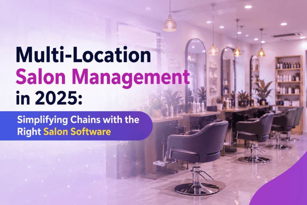Multi-Location Salon Management in 2025 Simplifying Chains with the Right Salon Software